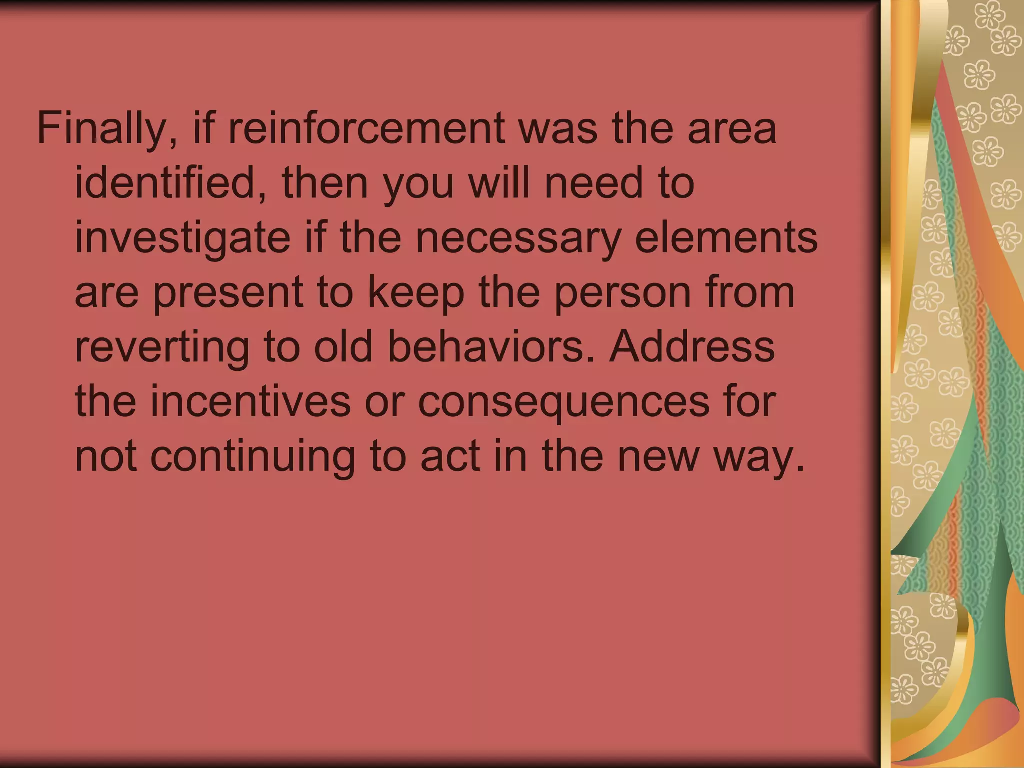 The person will need time to develop new skills and behaviors. Just like learning a new sport or any new skill, time is required to develop new abilities. The person will need ongoing coaching and support. No one-time training event or educational program will substitute for ongoing coaching and mentoring.Outside intervention or support may be required