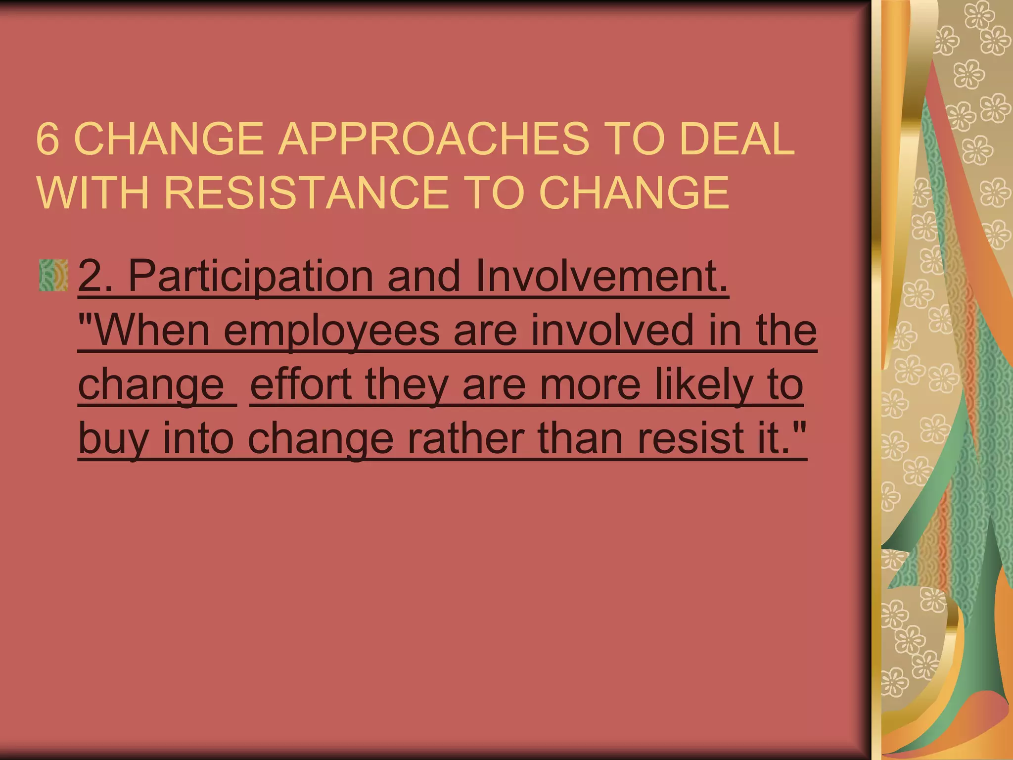 6 CHANGE APPROACHES TO DEAL WITH RESISTANCE TO CHANGE1. Education and Communication. "Up-front communication and education helps employees see the logic in the change effort." 