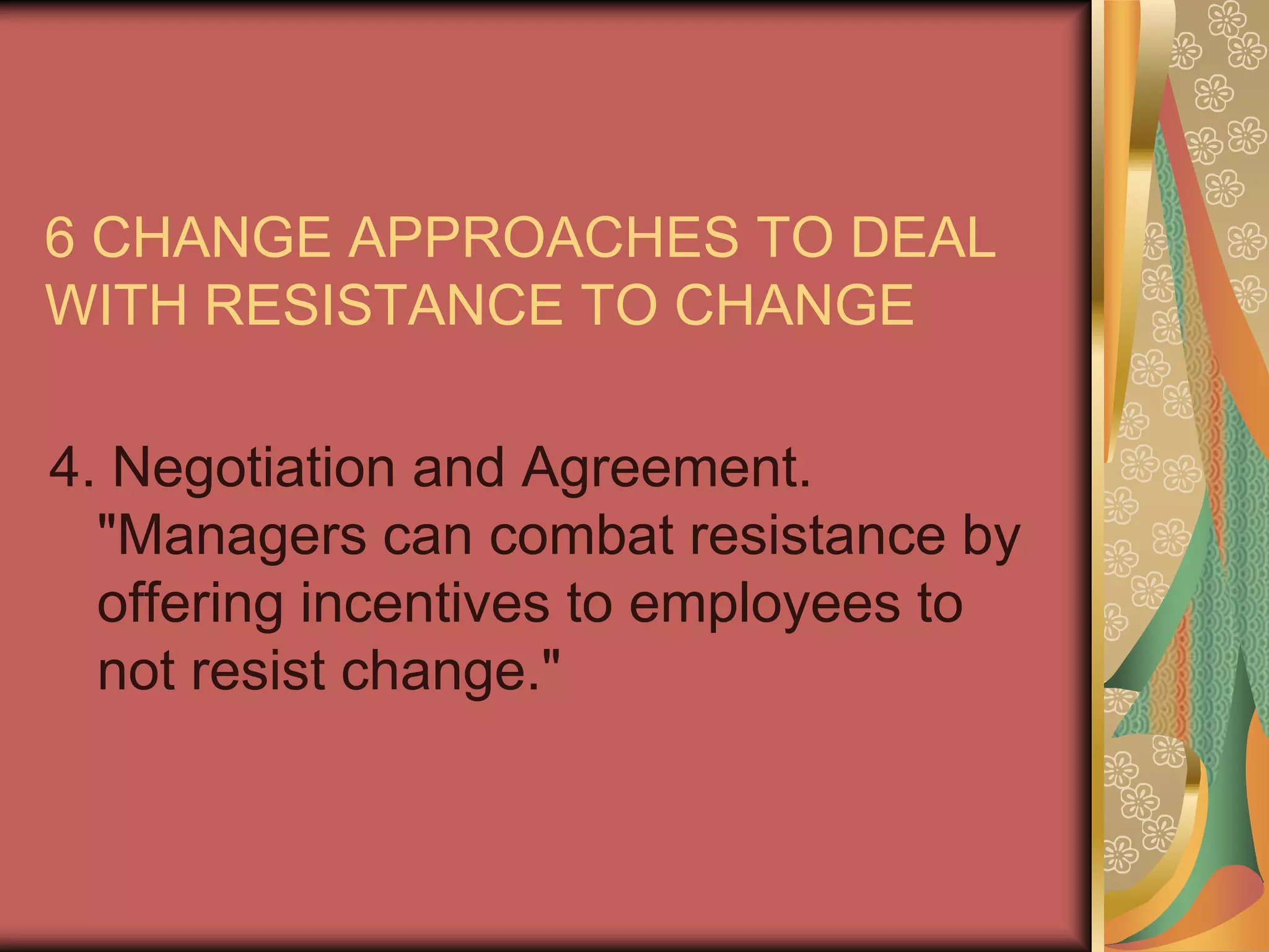 6 CHANGE APPROACHES TO DEAL WITH RESISTANCE TO CHANGE3. Facilitation and Support. "Managerial support helps employees deal with fear and anxiety during a transition period." 