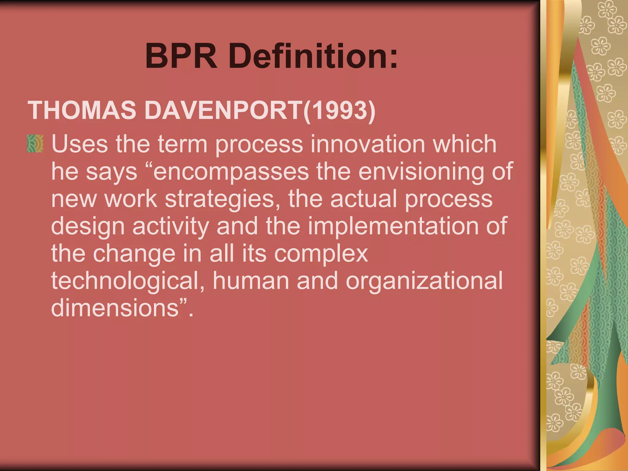 BPR Definition:HAMMER & CHAMPY (1993)BPR - as the fundamental rethinking and radical redesign of business processes to achieve dramatic improvement in critical contemporary measures of performance such as cost, quality, service and speed