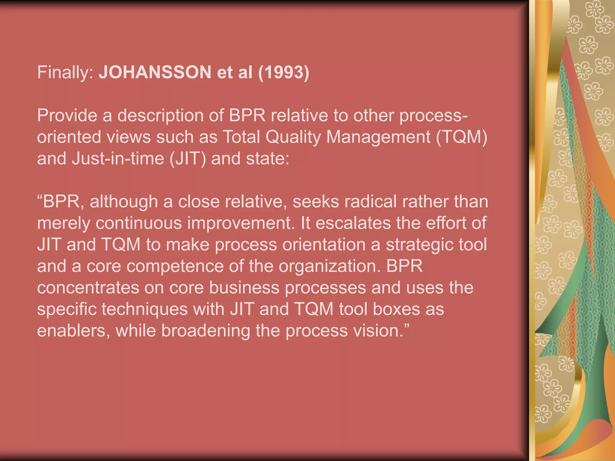 BPR Definition:THOMAS DAVENPORT(1993)Uses the term process innovation which he says “encompasses the envisioning of new work strategies, the actual process design activity and the implementation of the change in all its complex technological, human and organizational dimensions”.