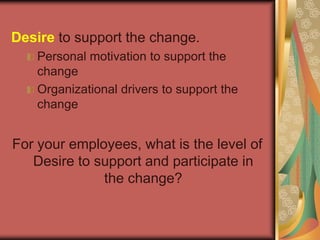Desire to support the change.Personal motivation to support the changeOrganizational drivers to support the changeFor your employees, what is the level of Desire to support and participate in the change?