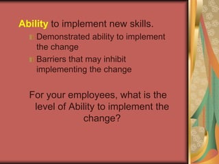 Ability to implement new skills.Demonstrated ability to implement the changeBarriers that may inhibit implementing the changeFor your employees, what is the level of Ability to implement the change?