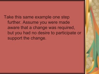 If someone had taken the time to explain that the old software would no longer be supported by the vendor, and that new software was necessary to meet the needs of your customers, then your reaction (based on this awareness) would be: 