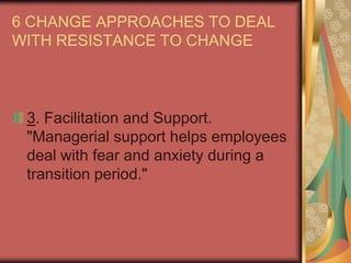 6 CHANGE APPROACHES TO DEAL WITH RESISTANCE TO CHANGE2. Participation and Involvement. "When employees are involved in the change effort they are more likely to buy into change rather than resist it."