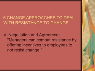 6 CHANGE APPROACHES TO DEAL WITH RESISTANCE TO CHANGE3. Facilitation and Support. "Managerial support helps employees deal with fear and anxiety during a transition period." 
