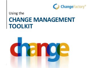 CHANGE MANAGEMENT
TOOLKIT
Using the
 