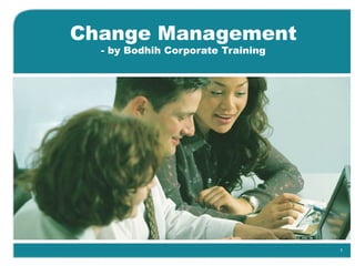 Change Management
  - by Bodhih Corporate Training




                                   1
 