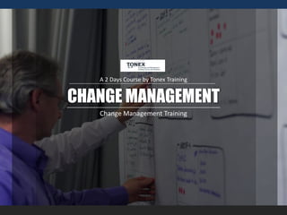 CHANGE MANAGEMENT
A 2 Days Course by Tonex Training
Change Management Training
 