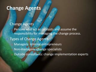 Making Change HappenTwo Approaches to Organizational ChangeOrganization Development (OD)Formal top-down approachGrassroots ChangeAn unofficial and informal bottom-up approach. Change that is spontaneous, informal, experimental, and driven from within.