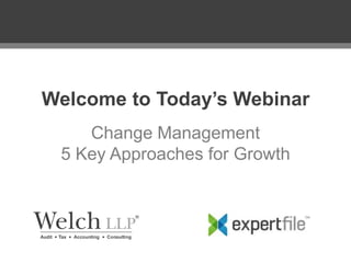 Welcome to Today’s Webinar
Change Management
5 Key Approaches for Growth

 