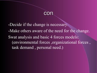 con
-Decide if the change is necessary.
-Make others aware of the need for the change.
Swat analysis and basic 4 forces mo...