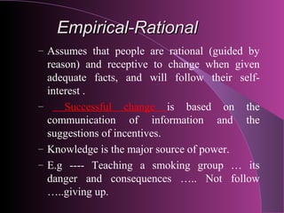 Normative-Re educative
 People are social beings and will adhere to cultural
  norms and values.
 Change strategy here f...