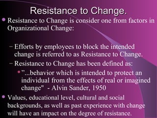 Resistance to Change

– Resistance is a natural and inevitable reaction in
  an organization. You can expect it.
– Resista...