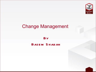 Change Management By Basem Shaban 
