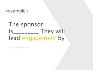 The sponsor
is_________ They will
lead engagement by
_______
example
 