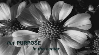 Put PURPOSE
in the center
 