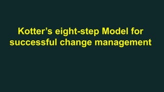 Kotter’s eight-step Model for
successful change management
 