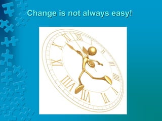 Change is not always easy!
 