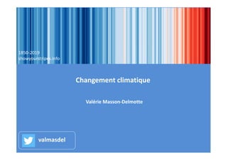 Changement climatique
Valérie Masson‐Delmotte
valmasdel
1850‐2019
showyourstripes.info
 