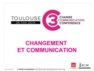 26 mai 2014
CHANGEMENT
ET COMMUNICATION
P. GUERIN & M.ROMANENS 26770 Roche Saint Secret Béconne 04 75 04 12 36
 