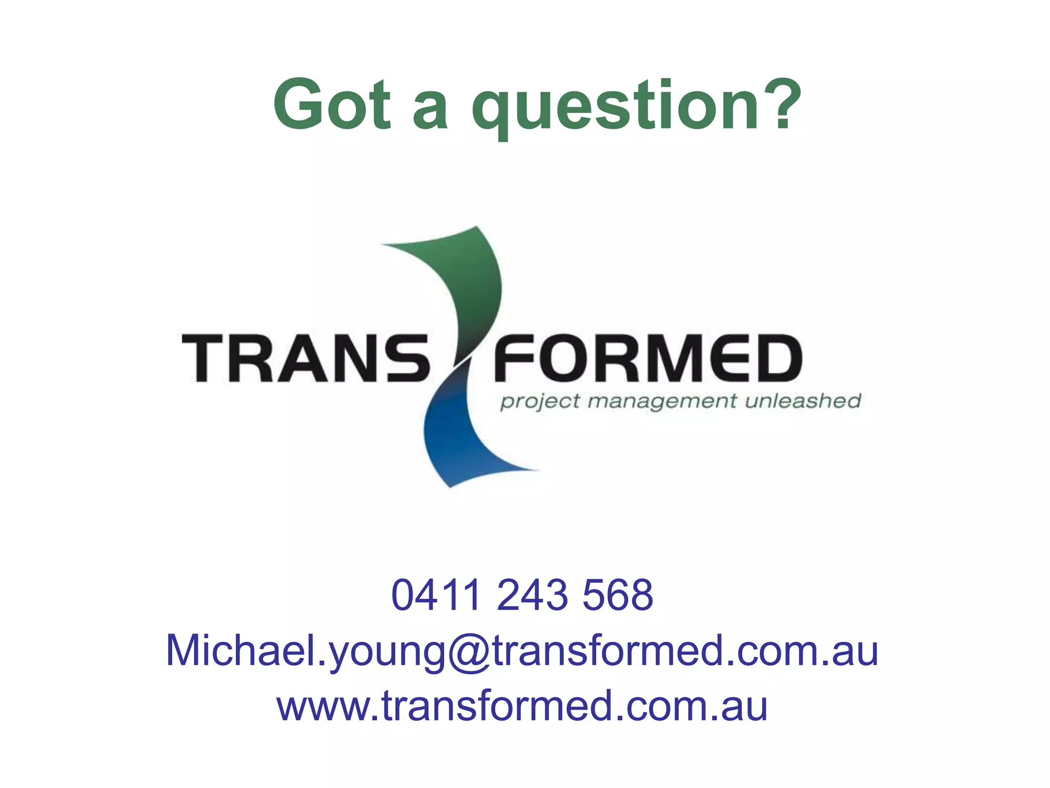 Got a question?
0411 243 568
Michael.young@transformed.com.au
www.transformed.com.au
 