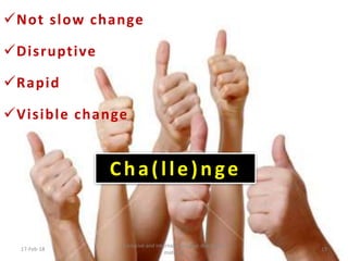 Not slow change
Disruptive
Rapid
Visible change
17-Feb-18
Exclusive and internal classroom discussion
material
19
Cha(lle)nge
 