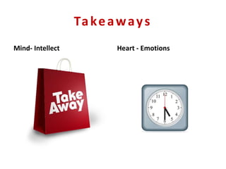 Takeaways
Mind- Intellect Heart - Emotions
 
