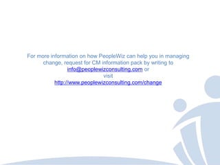 For more information on how PeopleWiz can help you in managing
      change, request for CM information pack by writing to...