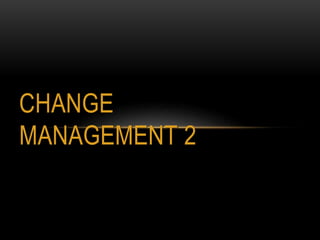 CHANGE
MANAGEMENT 2
 