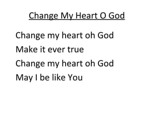 Change My Heart O God ,[object Object],[object Object],[object Object],[object Object]
