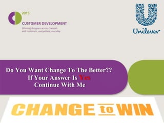 Do You Want Change To The Better??
If Your Answer Is Yes
Continue With Me
 