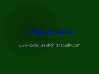 CHANGE OF GUARD

www.kochousephchittilappilly.com
 