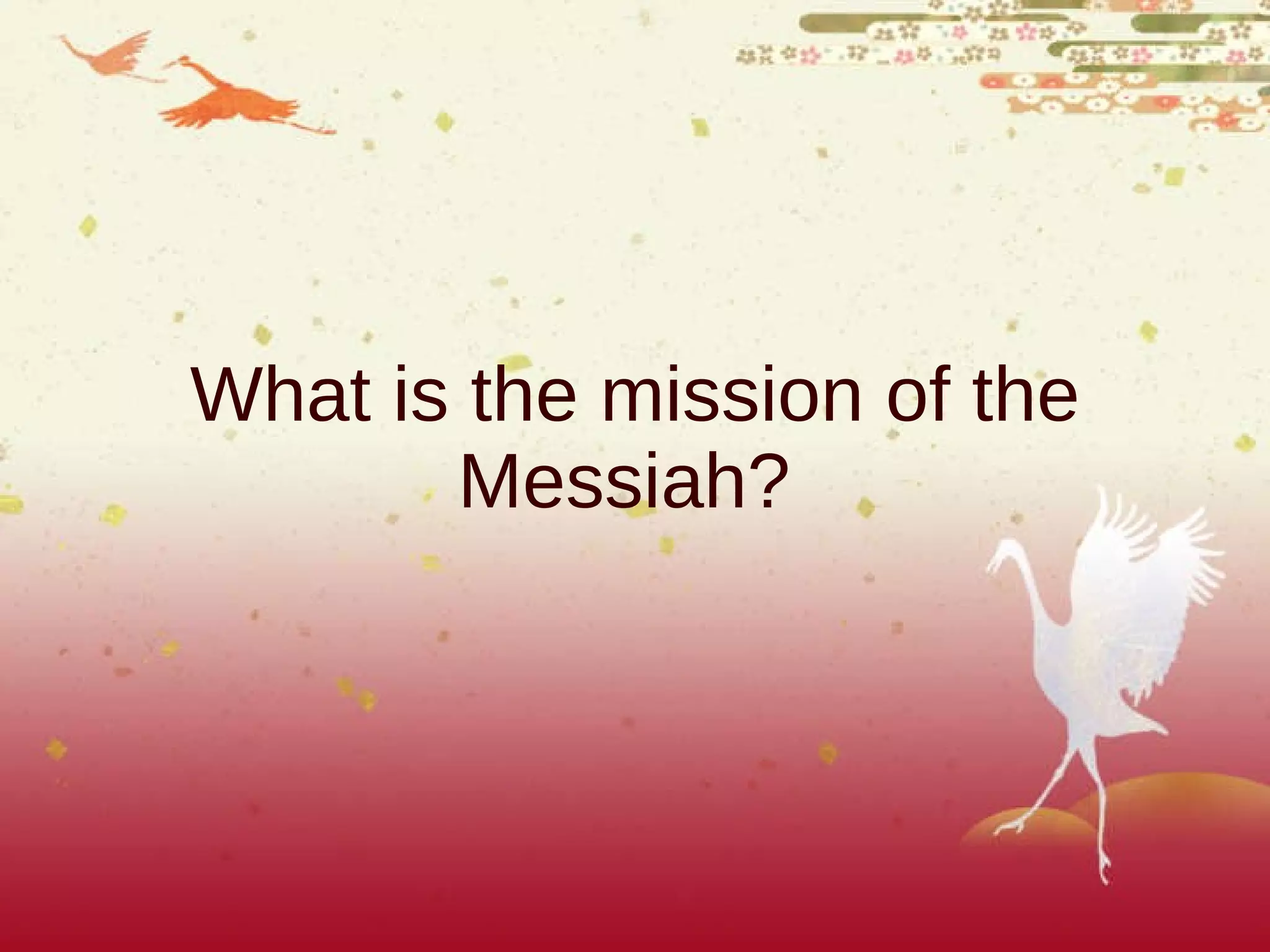 What is the mission of the Messiah?  