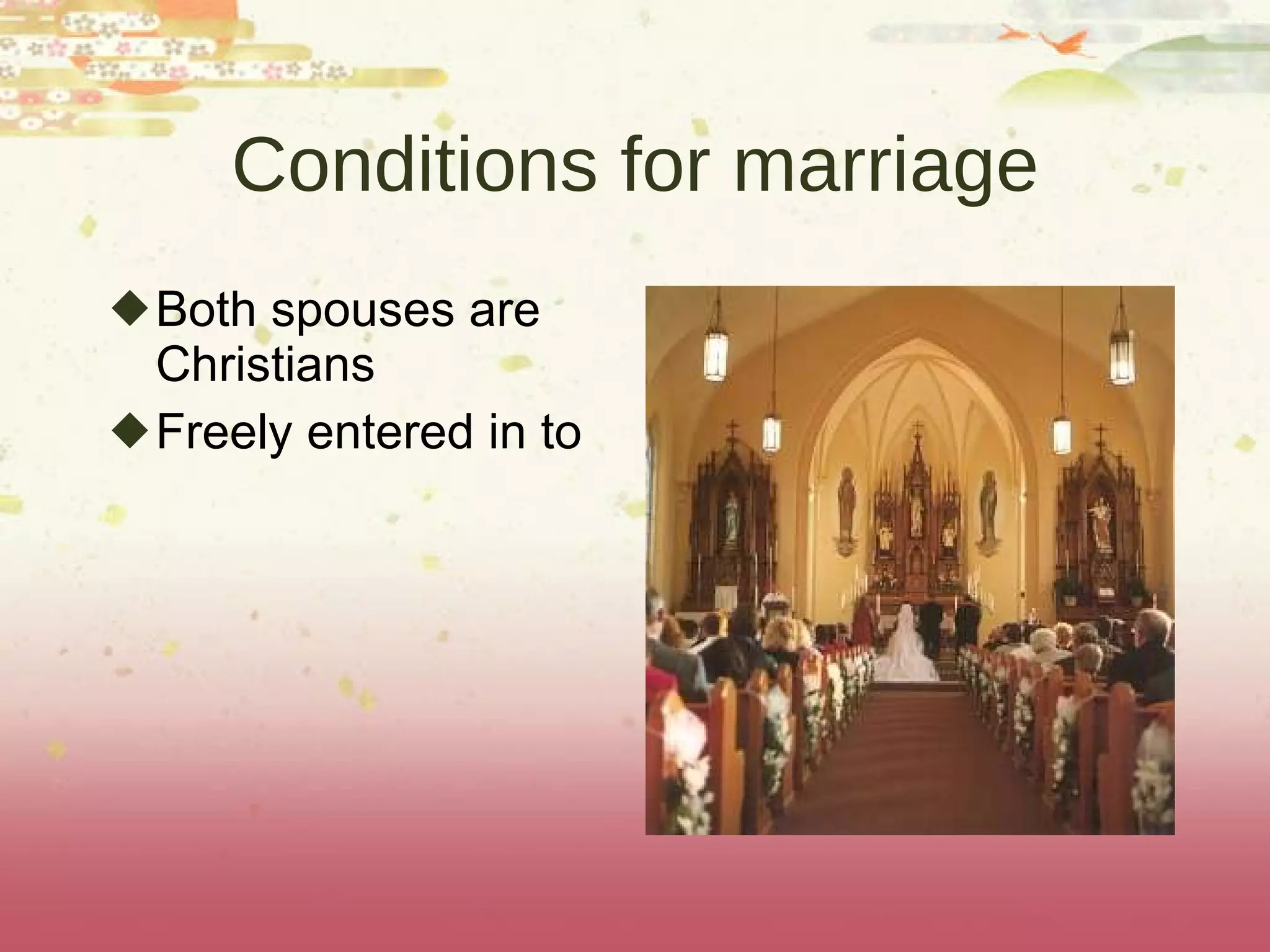 Conditions for marriage Both spouses are Christians Freely entered in to 