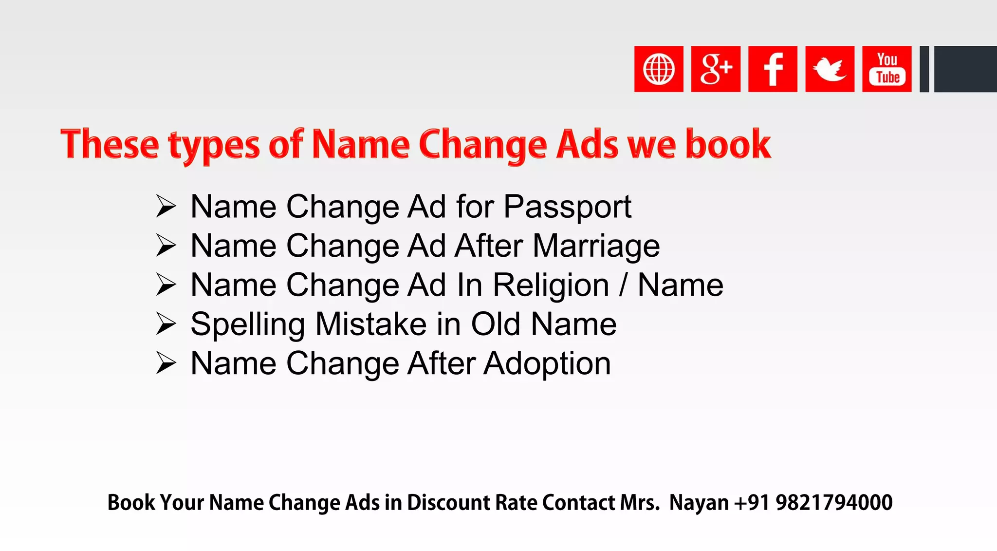  Name Change Ad for Passport
 Name Change Ad After Marriage
 Name Change Ad In Religion / Name
 Spelling Mistake in Old Name
 Name Change After Adoption
 