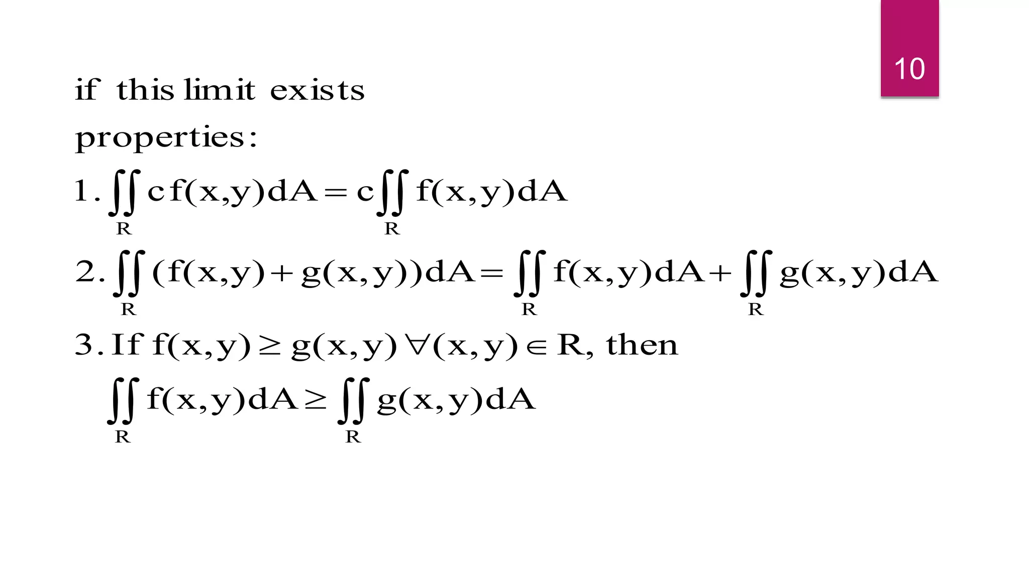  
  
 




R R
R R R
R R
y)dAg(x,y)dAf(x,
thenR,y)(x,y)g(x,y)f(x,If3.
y)dAg(x,y)dAf(x,y))dAg(x,y)(f(x,2.
y)dAf(x,cy)dAcf(x,1.
:properties
existslimitthisif
10
 
