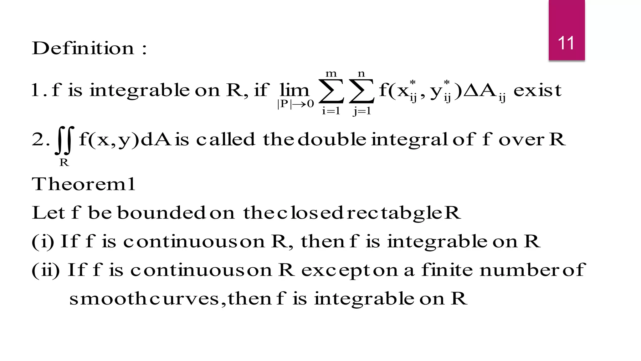 Ronintegrableisfthencurves,smooth
ofnumberfiniteaonexceptRoncontinuousisfIf(ii)
RonintegrableisfthenR,oncontinuousisfIf(i)
Rrectabgleclosedon theboundedbefLet
1Theorem
Roverfofintegraldoublethecalledisy)dAf(x,2.
existA)y,f(xlimifR,onintegrableisf1.
:Definition
R
m
1i
n
1j
ij
*
ij
*
ij
0P||

 


11
 
