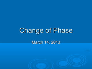 Change of Phase
March 14, 2013

 