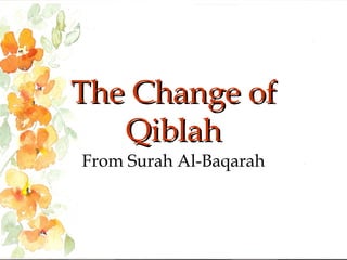 The Change of
Qiblah
From Surah Al-Baqarah

 