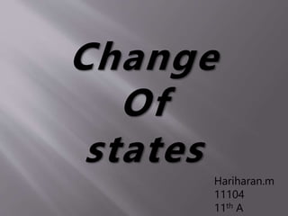 Change
Of
states
Hariharan.m
11104
11th A
 