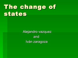 The change of states Alejandro vazquez and Iván zaragoza 