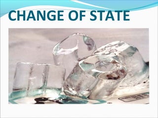 CHANGE OF STATE
 