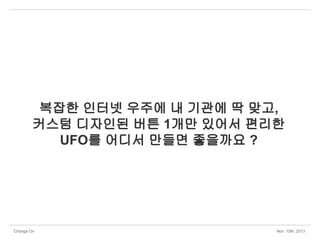 복잡한 인터넷 우주에 내 기관에 딱 맞고,
커스텀 디자인된 버튼 1개만 있어서 편리한
UFO를 어디서 만들면 좋을까요 ?

Change On

Nov 15th, 2013

 