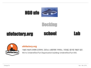 NGO ufo
Docking
ufofactory.org

Change On

school

Lab

Nov 15th, 2013

 