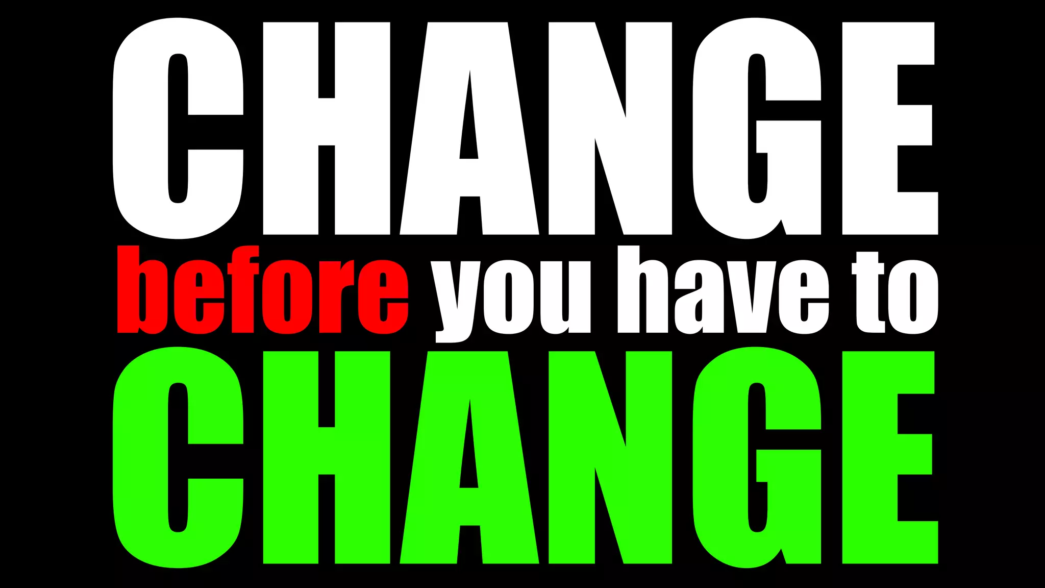 CHANGEbefore you have to
CHANGE
 
