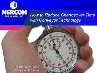 How to Reduce Changeover Time
             with Conveyor Technology




The Conveyor’s Role in
Changeover Processes
 