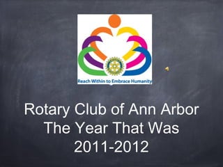 Rotary Club of Ann Arbor
  The Year That Was
       2011-2012
 