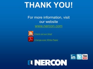 THANK YOU!
For more information, visit
      our website
    www.nercon.com

    Check out our blog!

    Change-over White Paper
 