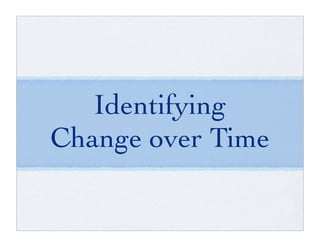 Identifying
Change over Time
 